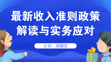 最新收入準(zhǔn)則政策解讀