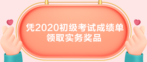 初級考生有福了！憑2020初級考試成績單領(lǐng)取實務(wù)獎品