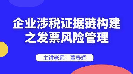 442企業(yè)涉稅證據(jù)鏈構建之發(fā)票風險管理