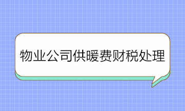 物業(yè)公司收取供暖費如何進行財稅處理？純干貨！