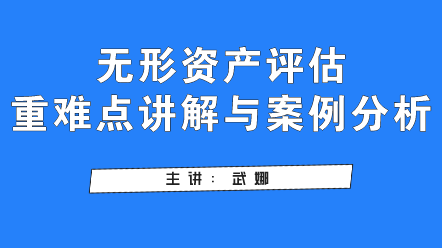 無形資產(chǎn)評(píng)估重難點(diǎn)講解與案例分析,快看過來！