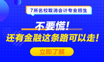 #7所名校取消會計專業(yè)招生# 不要慌！金融也是一條可選之路！