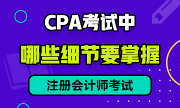 CPA 考試中，有哪些細節(jié)需要注意？