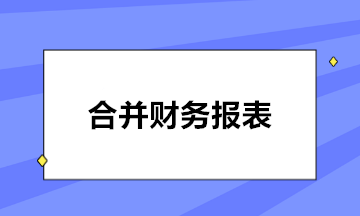 如何編制合并財務(wù)報表？五步走！