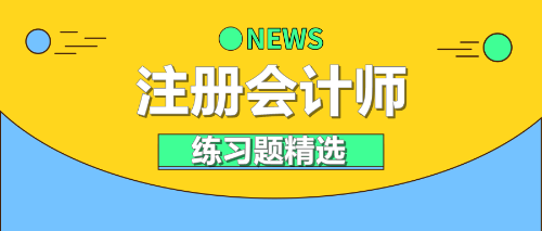 2021年注冊(cè)會(huì)計(jì)師《財(cái)務(wù)成本管理》練習(xí)題精選（十五）