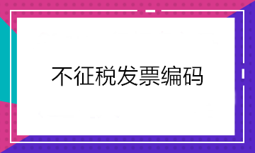 增值稅發(fā)票開票軟件又升級了！新增這2個不征稅發(fā)票編碼你知道嗎？