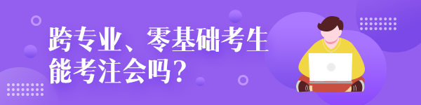 跨專業(yè)零基礎(chǔ)考生能考注冊會計師嗎？