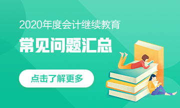 甘肅省會計人，快來看！2020年會計繼續(xù)教育常見問題匯總