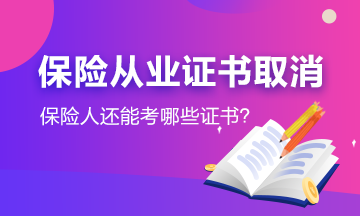 #保險從業(yè)資格證取消了#保險人還能考哪些證書？