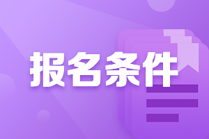 你清楚浙江2021中級會計考試報名條件嗎？