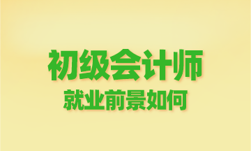 初級會計師就業(yè)前景如何？為啥這么多人報？