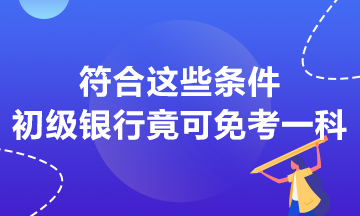 符合這些條件 初級(jí)銀行竟然可以免考一科？