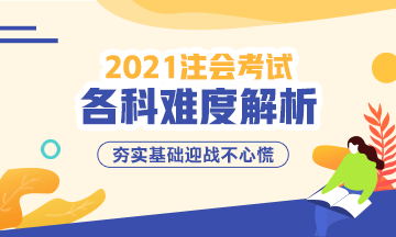 2021年注冊(cè)會(huì)計(jì)師考試各科難度解析：哪科最難？哪科最簡(jiǎn)單？