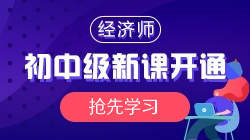 2021年初中級經(jīng)濟師基礎(chǔ)精講新課開通，搶先學(xué)習(xí)