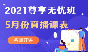 2021年中級(jí)會(huì)計(jì)職稱(chēng)尊享無(wú)憂班5月份直播課表新鮮出爐~