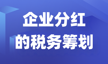 利用稅務(wù)籌劃減少企業(yè)分紅縮水！