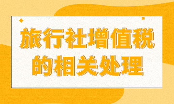 旅行社增值稅如何處理？進(jìn)來你就知道了