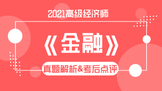 2021高級經(jīng)濟師《金融》試題解析&考后點評