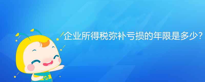 企業(yè)所得稅彌補(bǔ)虧損的年限是多少？