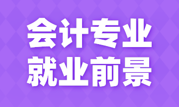 會(huì)計(jì)專業(yè)就業(yè)前景如何？薪資如何？