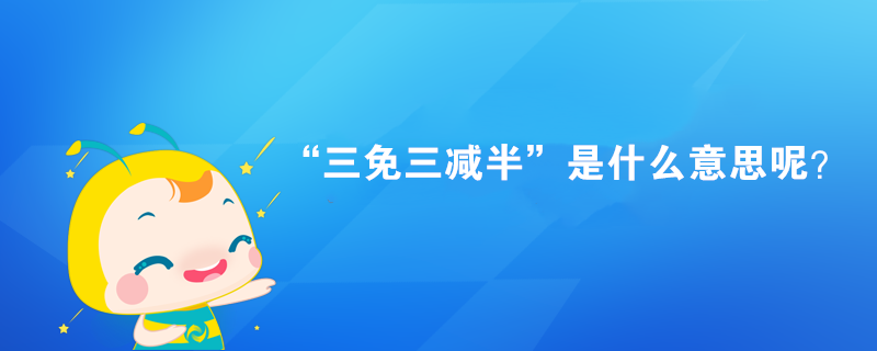 “三免三減半”是什么意思呢？