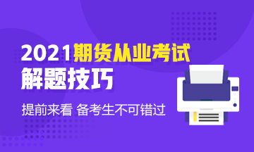 考前技巧速?。?021年期貨基礎(chǔ)知識(shí)考試客觀題解題技巧！