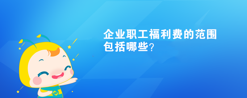 企業(yè)職工福利費的范圍包括哪些？