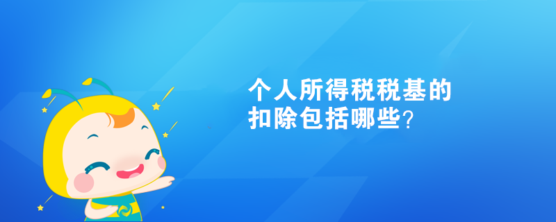 個人所得稅稅基的扣除包括哪些？