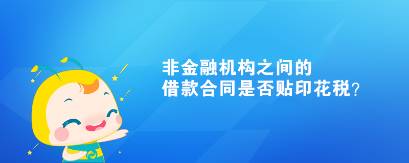 非金融機(jī)構(gòu)之間的借款合同是否貼印花稅？