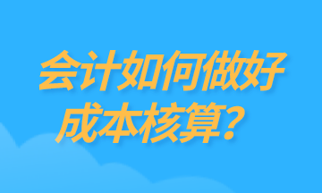 為什么要做成本核算？如何做好成本核算？