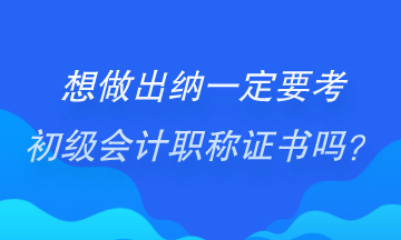 做出納一定要考初級(jí)會(huì)計(jì)證書嗎？