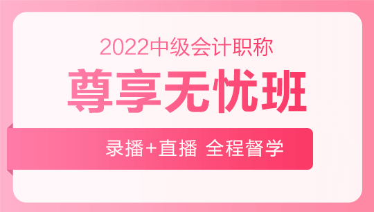 2022年中級(jí)會(huì)計(jì)職稱尊享無(wú)憂班基礎(chǔ)階段課程持續(xù)更新中