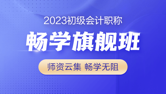 2023年初級會計暢學旗艦班全新上線！更全！更??！更香！