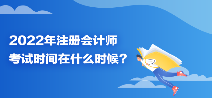 2022年注冊會計師考試時間在什么時候？