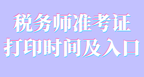 稅務(wù)師準考證打印時間及入口