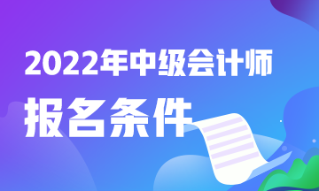 2022中級(jí)會(huì)計(jì)報(bào)名條件有什么？