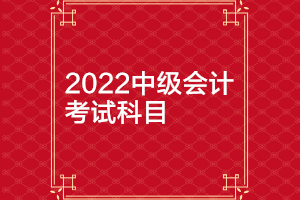 北京2022年中級會計師考試科目有哪些？