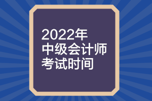 山西2022年中級(jí)會(huì)計(jì)考試時(shí)間什么時(shí)候公布？