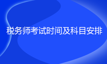 稅務(wù)師考試時間及科目安排