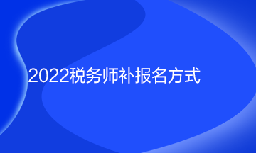 2022稅務(wù)師補報名方式