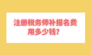 注冊稅務師補報名費用多少錢？