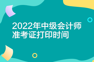 浙江2022中級(jí)會(huì)計(jì)打印準(zhǔn)考證時(shí)間