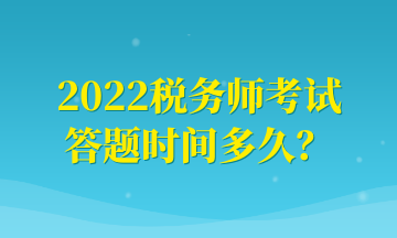 2022稅務(wù)師考試 答題時(shí)間多久？