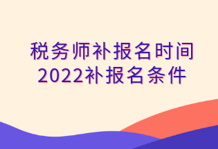 稅務(wù)師補(bǔ)報(bào)名時(shí)間 2022補(bǔ)報(bào)名條件