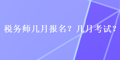 稅務(wù)師幾月報(bào)名？幾月考試？