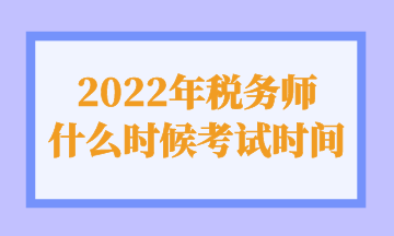 2022年稅務(wù)師 什么時(shí)候考試時(shí)間