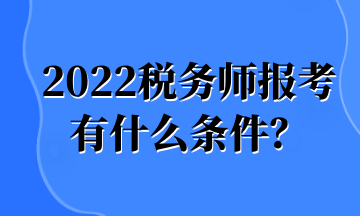 2022稅務(wù)師報(bào)考 有什么條件？