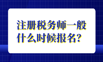 注冊(cè)稅務(wù)師一般 什么時(shí)候報(bào)名？