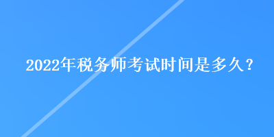 2022年稅務師考試時間是多久？