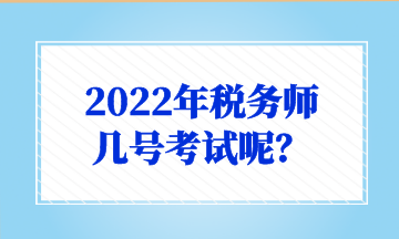 2022年稅務(wù)師 幾號(hào)考試呢？